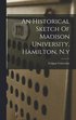 Historical Sketch Of Madison University, Hamilton, N.y