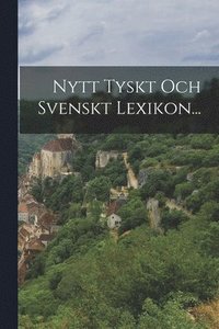 Nytt Tyskt Och Svenskt Lexikon... (häftad)