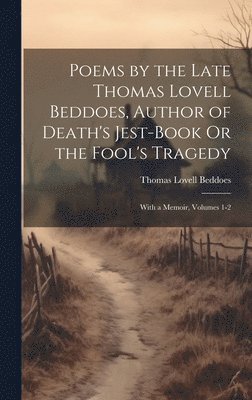 Poems by the Late Thomas Lovell Beddoes, Author of Death's Jest-Book Or the Fool's Tragedy (häftad)