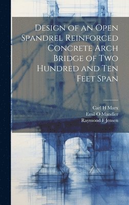 Design of an Open Spandrel Reinforced Concrete Arch Bridge of two Hundred and ten Feet Span (inbunden)