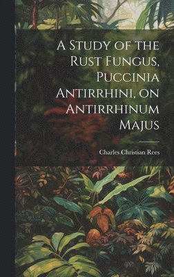 Study of the Rust Fungus, Puccinia Antirrhini, on Antirrhinum Majus ...