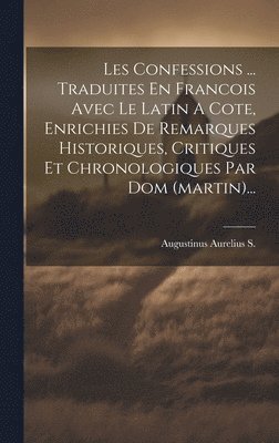 Les Confessions ... Traduites En Francois Avec Le Latin A Cote, Enrichies De Remarques Historiques, Critiques Et Chronologiques Par Dom (martin)... (inbunden)