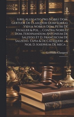 Iuris Allegatio Pro Nobili Dom. Gertude De Clasqueri Olim Torras Vidua Nobilis Dom. Petri De Fivaller & Pol, ... Contra Nobiles Dom. Ferdinandum Antonium De Salzedo Et D. Franciscum De Salzedo, Tap... (h�ftad)