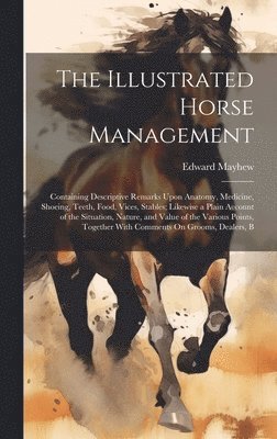 The Illustrated Horse Management: Containing Descriptive Remarks Upon Anatomy, Medicine, Shoeing, Teeth, Food, Vices, Stables; Likewise a Plain Accoun (inbunden)