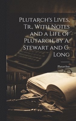 Plutarch's Lives, Tr., With Notes and a Life of Plutarch, by A. Stewart and G. Long (hftad)