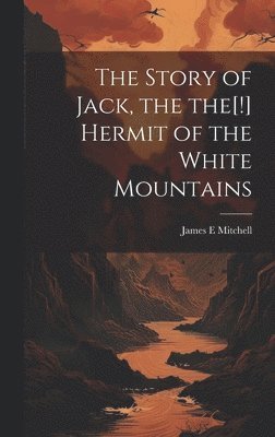Story of Jack, the the[!] Hermit of the White Mountains (h�ftad)