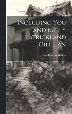 Including You and Me / y Strickland Gillilan (h�ftad)