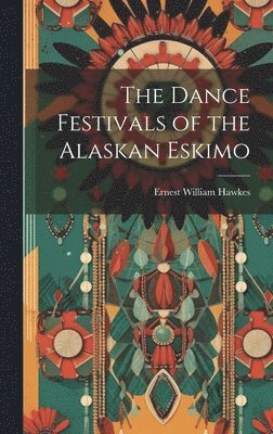 Dance Festivals of the Alaskan Eskimo (h�ftad)