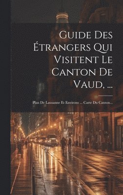 Guide Des Étrangers Qui Visitent Le Canton De Vaud, ... (inbunden)