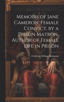 Memoirs of Jane Cameron, Female Convict, by a Prison Matron, Author of Female Life in Prison (hftad)
