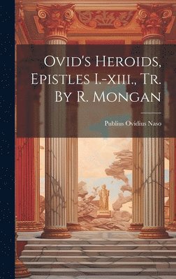 Ovid's Heroids, Epistles I.-xiii., Tr. By R. Mongan (hftad)