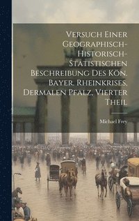Versuch einer geographisch- historisch- statistischen Beschreibung des kn. bayer. Rheinkrises, dermalen Pfalz, Vierter Theil (inbunden)