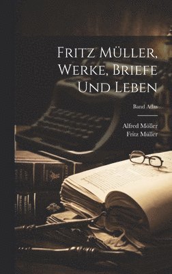 Fritz Müller, Werke, Briefe und Leben; Band Atlas (inbunden)