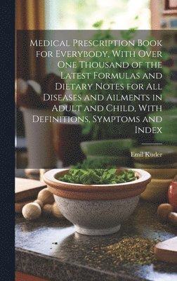 Medical Prescription Book for Everybody, With Over One Thousand of the ...