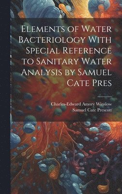 Elements of Water Bacteriology With Special Reference to Sanitary Water Analysis by Samuel Cate Pres (hftad)
