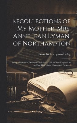 Recollections of my Mother, Mrs. Anne Jean Lyman, of Northampton (hftad)