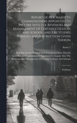 Report of Her Majesty's Commissioners Appointed to Inquire Into the Revenues and Management of Certain Colleges and School, and the Studies Pursued and Instruction Given Therein (häftad)