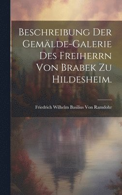 Beschreibung der Gemälde-Galerie des Freiherrn von Brabek zu Hildesheim. (inbunden)