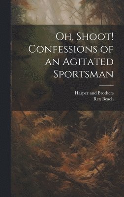 Oh, Shoot! Confessions of an Agitated Sportsman (hftad)