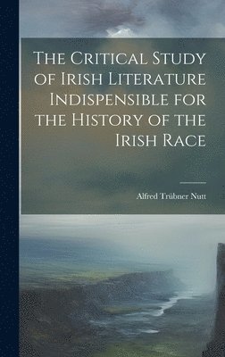 Critical Study of Irish Literature Indispensible for the History of the Irish Race (häftad)