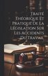 Trait Thorique Et Pratique De La Lgislation Sur Les Accidents Du Travail