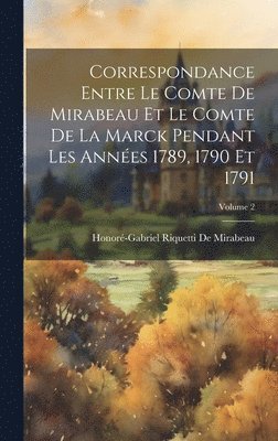Correspondance Entre Le Comte De Mirabeau Et Le Comte De La Marck Pendant Les Ann�es 1789, 1790 Et 1791; Volume 2 (inbunden)