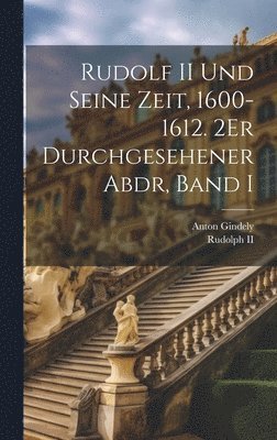 Rudolf II Und Seine Zeit, 1600-1612. 2Er Durchgesehener Abdr, Band I (h�ftad)