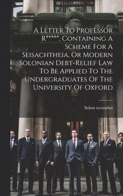 Letter To Professor R*****, Containing A Scheme For A Seisachtheia, Or ...