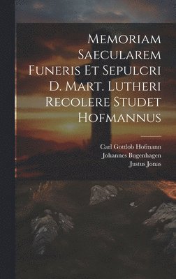Memoriam Saecularem Funeris Et Sepulcri D. Mart. Lutheri Recolere Studet Hofmannus (inbunden)