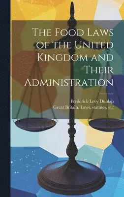 Food Laws of the United Kingdom and Their Administration - Frederick ...