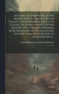 Histoire Des Empereurs, Et Des Autres Princes Qui Ont Regn Durant Les ...