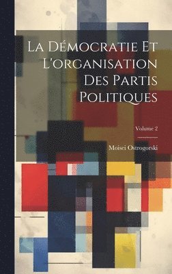 D�mocratie Et L'organisation Des Partis Politiques; Volume 2 (inbunden)
