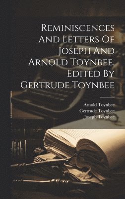 Reminiscences And Letters Of Joseph And Arnold Toynbee. Edited By Gertrude Toynbee (inbunden)