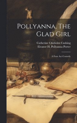 Pollyanna, The Glad Girl; A Four Act Comedy (inbunden)