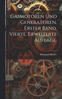 Gasmotoren und Generatoren. Erster Band. Vierte, erweiterte Auflage. (inbunden)