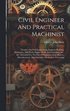 Civil Engineer And Practical Machinist