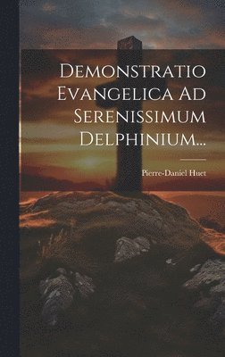 Demonstratio Evangelica Ad Serenissimum Delphinium... (h�ftad)