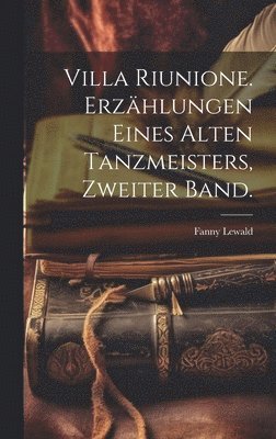 Villa Riunione. Erzählungen eines alten Tanzmeisters, zweiter Band. (inbunden)