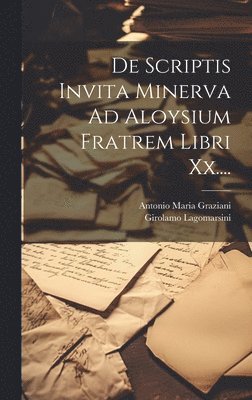 De Scriptis Invita Minerva Ad Aloysium Fratrem Libri Xx.... (häftad)