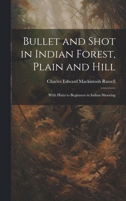Bullet and Shot in Indian Forest, Plain and Hill (inbunden)