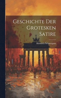 Geschichte Der Grotesken Satire (inbunden)