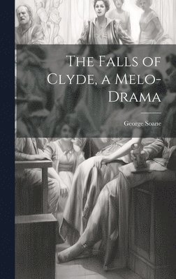 Falls of Clyde, a Melo-Drama (inbunden)