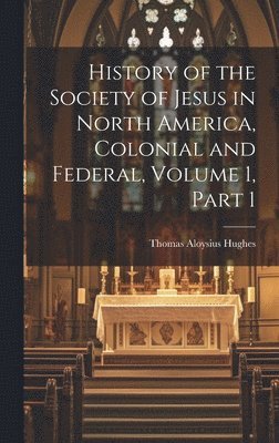 History of the Society of Jesus in North America, Colonial and Federal, Volume 1, part 1 (häftad)