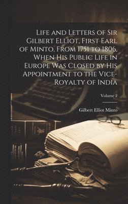 Life and Letters of Sir Gilbert Elliot, First Earl of Minto, From 1751 to 1806, When His Public Life in Europe Was Closed by His Appointment to the Vice-Royalty of India; Volume 2 (häftad)