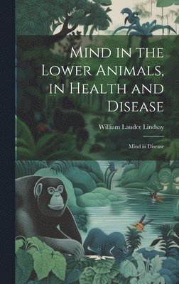 Mind in the Lower Animals, in Health and Disease