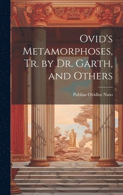 Ovid's Metamorphoses, Tr. by Dr. Garth, and Others (hftad)