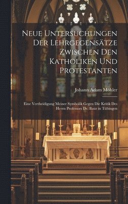 Neue Untersuchungen Der Lehrgegenstze Zwischen Den Katholiken Und Protestanten (hftad)