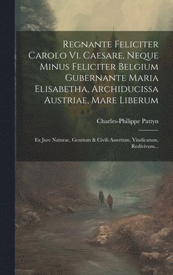 Regnante Feliciter Carolo Vi. Caesare, Neque Minus Feliciter Belgium Gubernante Maria Elisabetha, Archiducissa Austriae, Mare Liberum (h�ftad)