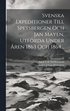 Svenska Expeditioner Till Spetsbergen Och Jan Mayen, Utf�rda Under �ren 1863 Och 1864...