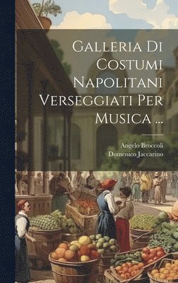 Galleria Di Costumi Napolitani Verseggiati Per Musica ... (hftad)